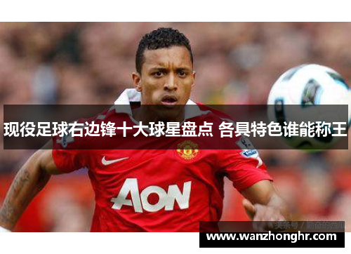 现役足球右边锋十大球星盘点 各具特色谁能称王